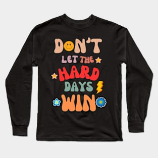 don't let the hard days win Long Sleeve T-Shirt